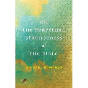On the Perpetual Strangeness of the Bible -- Michael Edwards